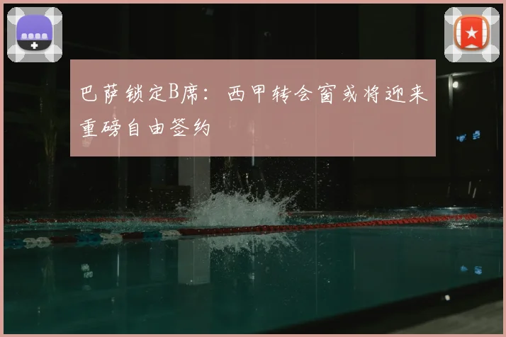 巴萨锁定B席：西甲转会窗或将迎来重磅自由签约