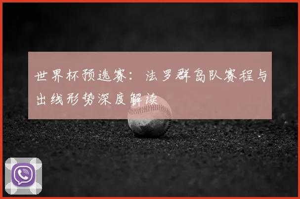 世界杯预选赛：法罗群岛队赛程与出线形势深度解读